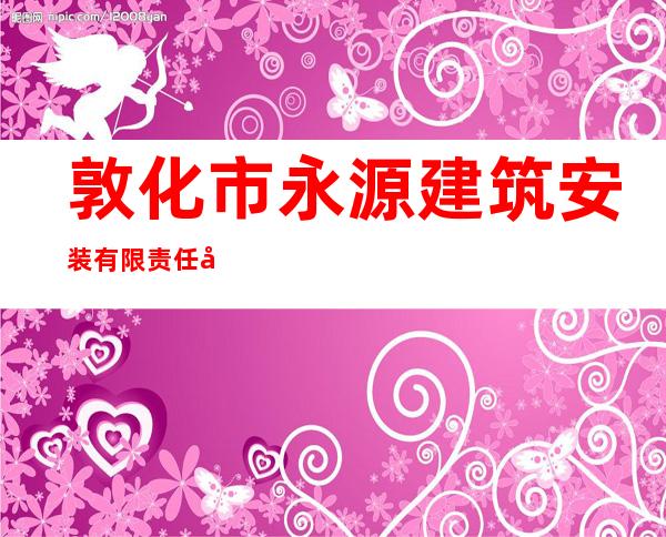 敦化市永源建筑安装有限责任公司